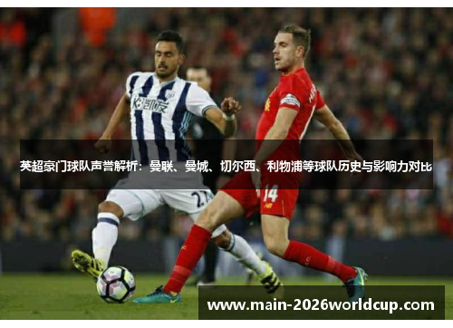 英超豪门球队声誉解析：曼联、曼城、切尔西、利物浦等球队历史与影响力对比