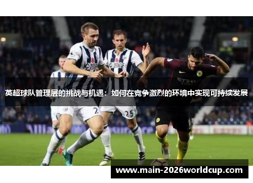英超球队管理层的挑战与机遇：如何在竞争激烈的环境中实现可持续发展
