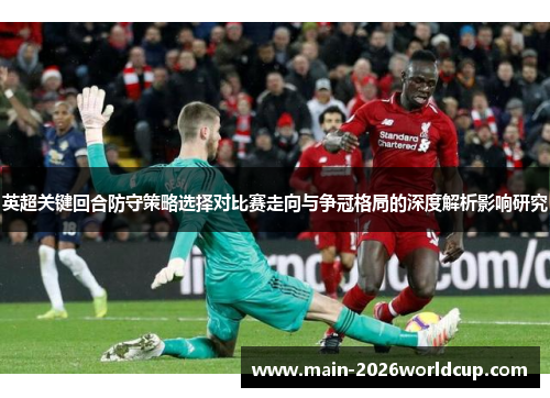 英超关键回合防守策略选择对比赛走向与争冠格局的深度解析影响研究