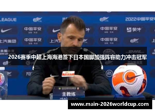 2026赛季中超上海海港签下日本国脚加强阵容助力冲击冠军