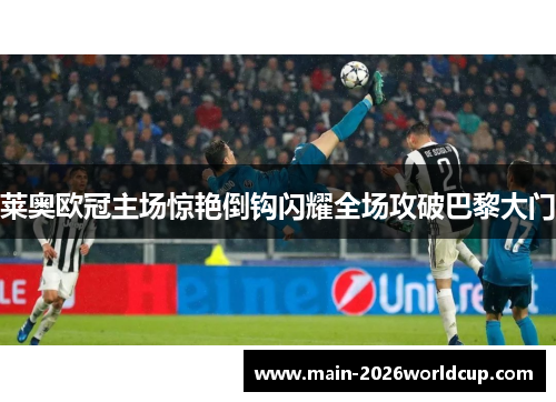 莱奥欧冠主场惊艳倒钩闪耀全场攻破巴黎大门 莱奥欧冠主场惊艳倒钩闪耀全场攻破巴黎大门